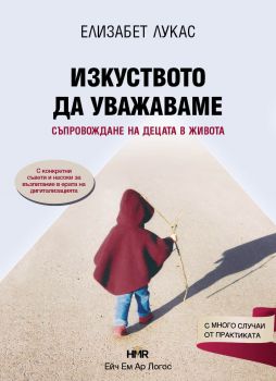 Изкуството да уважаваме. Съпровождане на децата в живота - Елизабет Лукас - Ейч Ем Ар Логос - 9786199174470- Онлайн книжарница Ciela | ciela.com