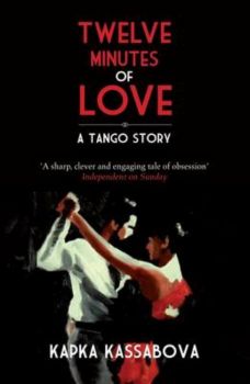 Twelve Minutes of Love - A Tango Story - Kapka Kassabova - Granta Books - 9781846272851 - Онлайн книжарница Ciela | ciela.com
