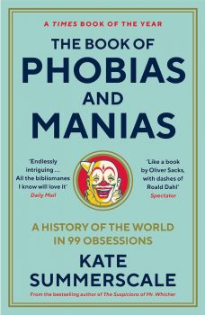 The Book of Phobias and Manias - Wellcome Collection - 9781788162821 - Kate Summerscale - Онлайн книжарница Ciela | ciela.com