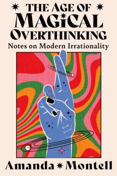 The Age of Magical Overthinking - Notes on Modern Irrationality - Amanda Montell  - 9780008701123 - Онлайн книжарница Ciela | ciela.com
