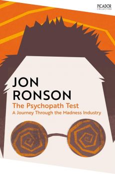 The Psychopath Test - A Journey Through the Madness Industry - Picador Collection