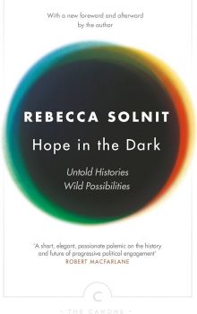 Hope in the Dark - Untold Histories, Wild Possibilities - Canons - Rebecca Solnit - 9781782119074 - Онлайн книжарница Ciela | ciela.com