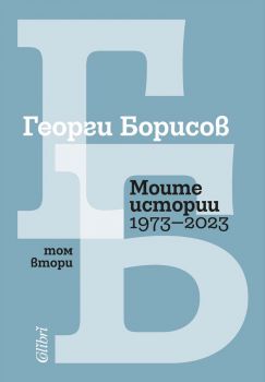 Моите истории 1973 – 2023 - Том 2 - Георги Борисов - 9786190215172- Колибри - Онлайн книжарница Ciela | ciela.com