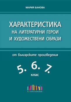 Характеристика на литературни герои и художествени образи от българските произведения в 5., 6. и 7. клас (второ допълнено издание) - Мария Банова - 9786191871025 - Онлайн книжарница Ciela | ciela.com