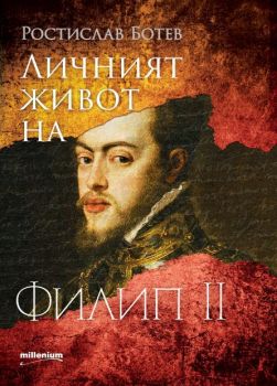 Личният живот на Филип II - Ростислав Ботев - 9789545156304 - Милениум - Онлайн книжарница Ciela | ciela.com