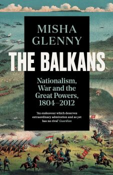 The Balkans, 1804-2012 - Nationalism, War and the Great Powers - Misha Glenny - Granta Books - 9781783784523 - Онлайн книжарница Ciela | ciela.com