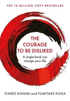 The Courage to Be Disliked- Ichiro Kishimi, Fumitake Koga - 9781760630737 - Онлайн книжарница Ciela | ciela.com