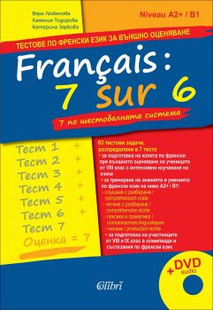 Français : 7 sur 6 / 7 по шестобалната система (тестове по френски език за външно оценяване) + audio DVD