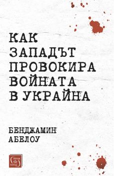 Как Западът провокира войната в Украйна - Бенджамин Абелоу - Изток - Запад - 9786190115694 - Изток-Запад - Онлайн книжарница Ciela | ciela.com