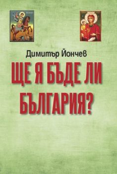Ще я бъде ли България - Димитър Йончев - 9789549281057 - Онлайн книжарница Ciela | ciela.com