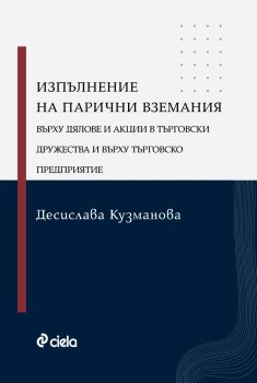 Изпълнение на парични вземания върху дялове и акции в търговски дружества и върху търговско предприятие - Десислава Кузманова - Сиела - 9789542848158 - Онлайн книжарница Ciela | ciela.com
