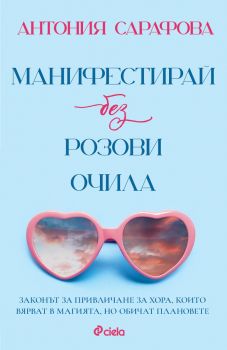 Манифестирай без розови очила - Антония Сарафова - Сиела - 9789542849513 - Онлайн книжарница Ciela | ciela.com