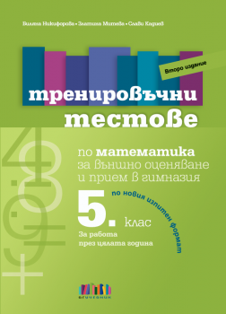 Тренировъчни тестове по математика за 5. клас за външно оценяване и прием в гимназия – второ издание - Биляна Никифорова, Златина Митева, Слави Кадиев - БГ Учебник - 9786191872268
 - Онлайн книжарница Ciela | ciela.com