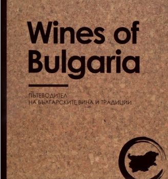 Wines of Bulgaria - Пътеводител на българските вина и традиции - Албена Ненкова - онлайн книжарница Сиела | Ciela.com