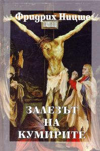 Фридрих Ницше - Събрани съчинения в шест тома - том 6 - Залезът на кумирите - 9789540907338 - Захарий Стоянов - Онлайн книжарница Ciela | ciela.com